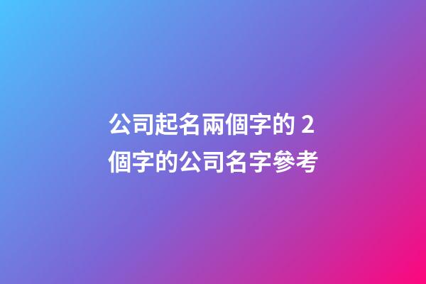 公司起名兩個字的 2個字的公司名字參考-第1張-公司起名-玄機派